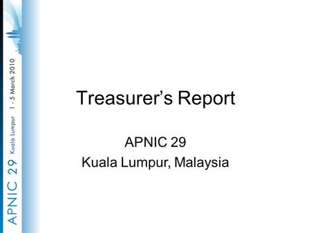 Treasurer’s Report APNIC 29 Kuala Lumpur, Malaysia.