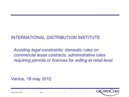 DIREZIONE/FUNZIONEDATA 1 INTERNATIONAL DISTRIBUTION INSTITUTE Avoiding legal constraints: domestic rules on commercial lease contracts, administrative.