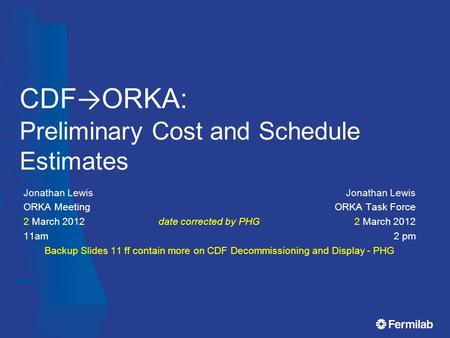 CDF → ORKA: Preliminary Cost and Schedule Estimates Jonathan Lewis ORKA Task Force 2 March 2012 2 pm Jonathan Lewis ORKA Meeting 2 March 2012date corrected.