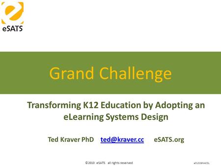 ©2010 eSATS all rights reserved Transforming K12 Education by Adopting an eLearning Systems Design Ted Kraver PhD