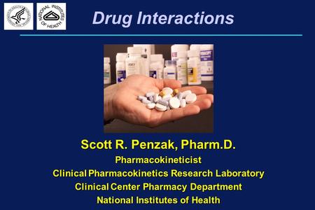 Drug Interactions Scott R. Penzak, Pharm.D. Pharmacokineticist