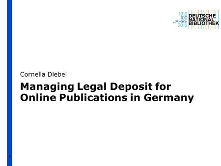 1 Managing Legal Deposit for Online Publications in Germany Cornelia Diebel.