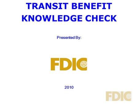 TRANSIT BENEFIT KNOWLEDGE CHECK Presented By: 2010.