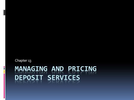 Chapter 13.  Deposits are the foundation upon which banks thrive and grow  The ability of a bank’s management and staff to attract checking and savings.