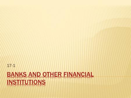 17-1.  The Federal Reserve system-is a bank for banks  You cannot personally open an account  Federal reserve system- set up by the government to supervise.