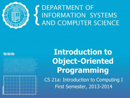 Introduction to Object-Oriented Programming CS 21a: Introduction to Computing I First Semester, 2013-2014.