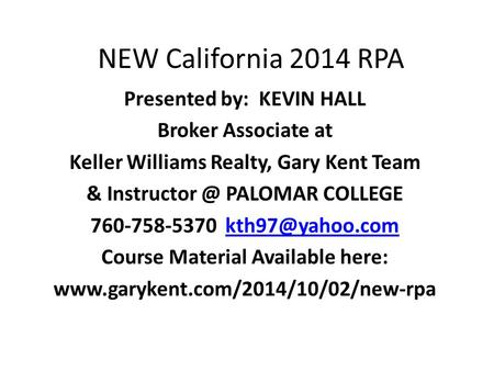 NEW California 2014 RPA Presented by: KEVIN HALL Broker Associate at Keller Williams Realty, Gary Kent Team & PALOMAR COLLEGE 760-758-5370.