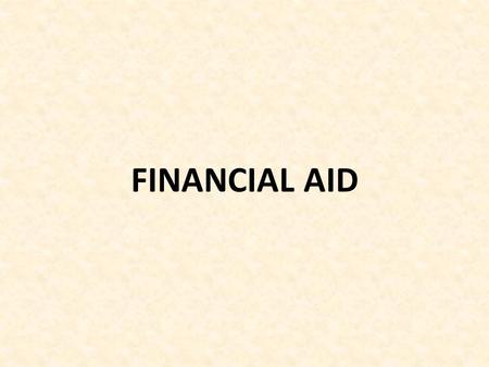 FINANCIAL AID. FINANCIAL AID 101 What How When Why Where.