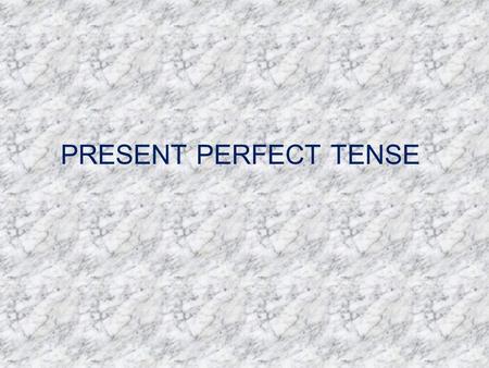 PRESENT PERFECT TENSE.