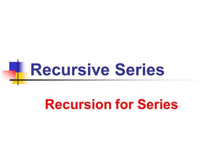 Recursive Series Recursion for Series. 8/29/2013 Recursive Series 2 The art of asking the right questions in mathematics is more important than the art.