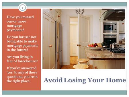 1 Avoid Losing Your Home Have you missed one or more mortgage payments? Do you foresee not being able to make mortgage payments in the future? Are you.