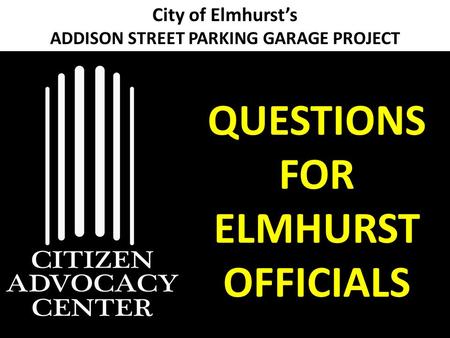 City of Elmhurst’s ADDISON STREET PARKING GARAGE PROJECT QUESTIONS FOR ELMHURST OFFICIALS.