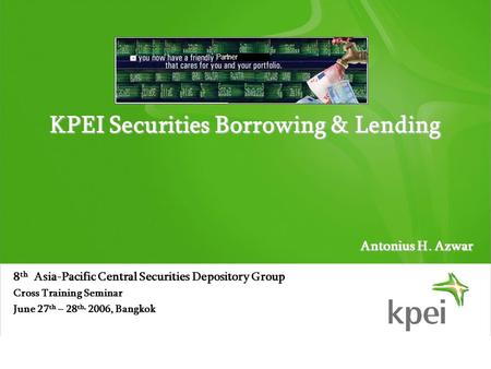 Partner KPEI Securities Borrowing & Lending 8 th Asia-Pacific Central Securities Depository Group Cross Training Seminar June 27 th – 28 th, 2006, Bangkok.