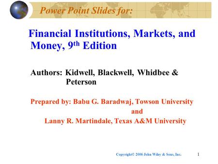 Copyright© 2006 John Wiley & Sons, Inc.1 Power Point Slides for: Financial Institutions, Markets, and Money, 9 th Edition Authors: Kidwell, Blackwell,