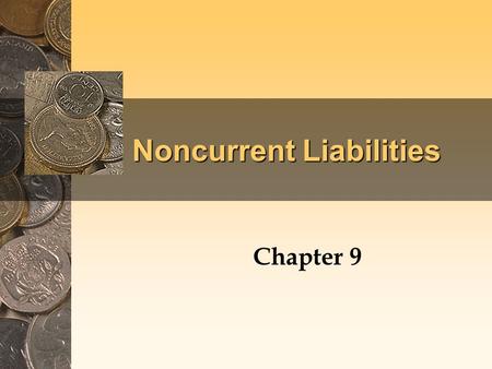 Noncurrent Liabilities Chapter 9. Noncurrent Liabilities Noncurrent liabilities represent obligations of the firm that generally are due more than one.