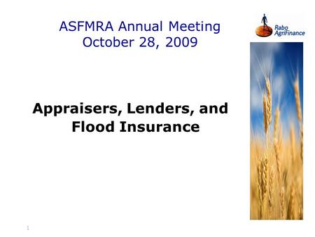 1 ASFMRA Annual Meeting October 28, 2009 Appraisers, Lenders, and Flood Insurance.