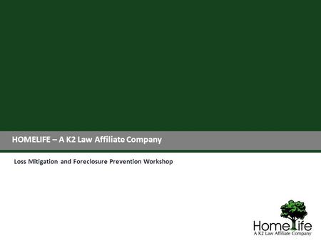 Loss Mitigation and Foreclosure Prevention Workshop HOMELIFE – A K2 Law Affiliate Company.