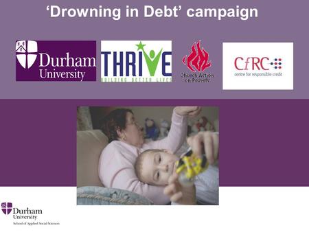 ‘Drowning in Debt’ campaign. ∂ Log book loan £36 Doorstep lender £7O Doorstep lender £35 Doorstep lender £5 Owed about £800 as they gave her 6/7 loans.