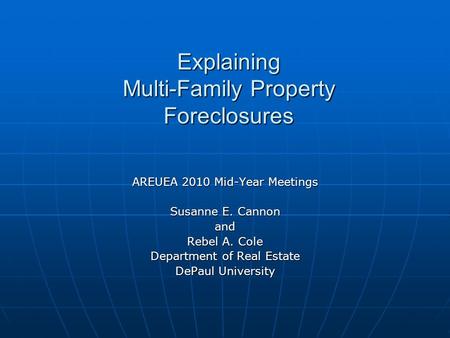 Explaining Multi-Family Property Foreclosures AREUEA 2010 Mid-Year Meetings Susanne E. Cannon and Rebel A. Cole Department of Real Estate DePaul University.