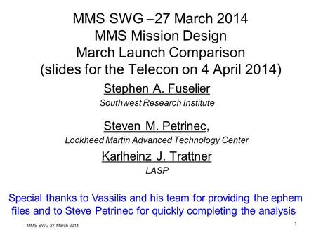 MMS SWG 27 March 2014 1 MMS SWG –27 March 2014 MMS Mission Design March Launch Comparison (slides for the Telecon on 4 April 2014) Stephen A. Fuselier.