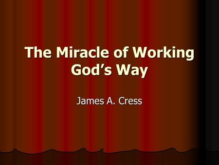 The Miracle of Working God’s Way James A. Cress. Just a kid’s story? 1 And the sons of the prophets said to Elisha, See now, the place where we dwell.