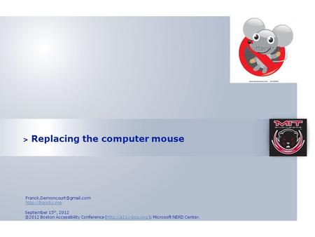 > Replacing the computer mouse September 15 th, Boston Accessibility Conference (http://a11y-bos.org/); Microsoft NERD Center.http://a11y-bos.org/