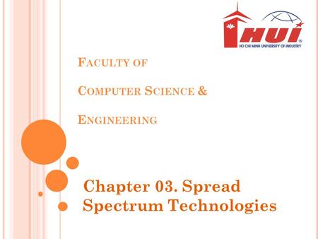 F ACULTY OF C OMPUTER S CIENCE & E NGINEERING Chapter 03. Spread Spectrum Technologies.