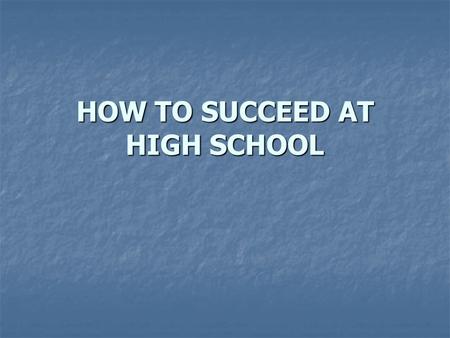 HOW TO SUCCEED AT HIGH SCHOOL. (Secrets of Life We Want You to Know) L. Hiebert, B.Ed., M.Ed. Counsellor, LBHS.