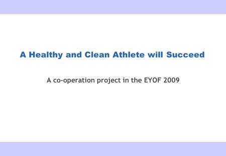 17.6.2009 A Healthy and Clean Athlete will Succeed A co-operation project in the EYOF 2009.