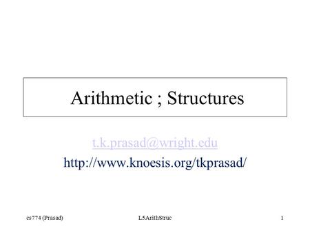 Cs774 (Prasad)L5ArithStruc1 Arithmetic ; Structures