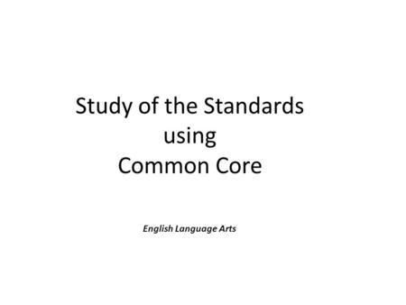 Study of the Standards using Common Core English Language Arts.