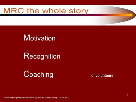 1 M otivation R ecognition C oaching of volunteers Prepared for Optimist International by The VIE Training Group – June 2003.