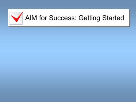 AIM for Success: Getting Started. Motivate Yourself Prepare to succeed. –Stay motivated! –Actively pursue success! List two reasons why you want to succeed.