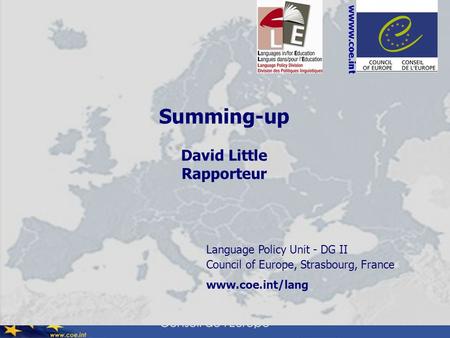 Language Policy Unit - DG II Council of Europe, Strasbourg, France www.coe.int/lang wwww.coe.int Summing-up David Little Rapporteur.