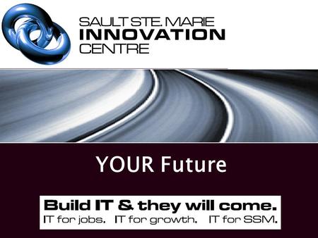 YOUR Future. YOU… have choice Take control of your future Find something you enjoy Take a chance Don’t settle Understand that the world is CHANGING.