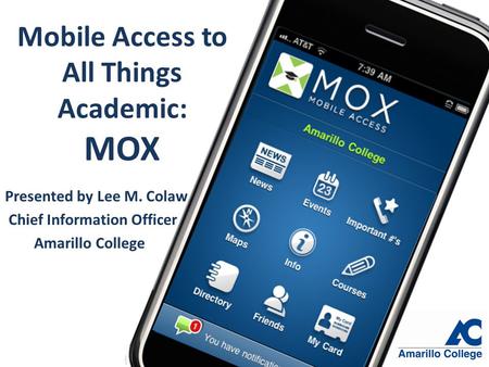 Mobile Access to All Things Academic: MOX Presented by Lee M. Colaw Chief Information Officer Amarillo College.