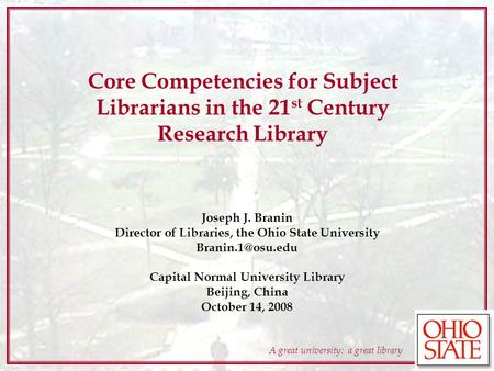 A great university: a great library Core Competencies for Subject Librarians in the 21 st Century Research Library Joseph J. Branin Director of Libraries,