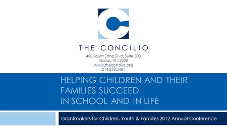 HELPING CHILDREN AND THEIR FAMILIES SUCCEED IN SCHOOL AND IN LIFE Grantmakers for Children, Youth & Families 2012 Annual Conference 400 South Zang Blvd.