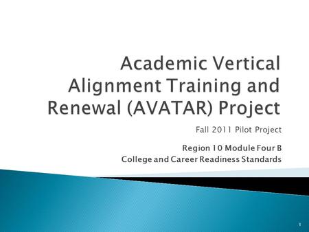 Fall 2011 Pilot Project Region 10 Module Four B College and Career Readiness Standards 1.