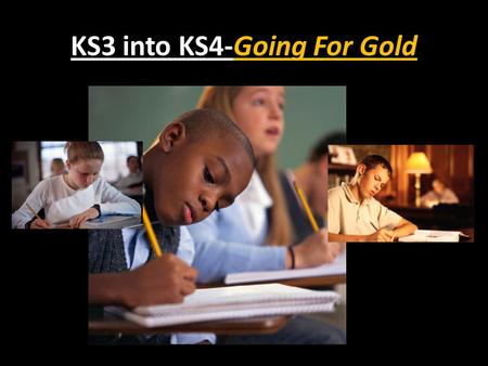 KS3 into KS4-Going For Gold. Attendance and Punctuality are CRITICAL for YOUR success at KS4... Statistical Facts... Students in KS4 with attendance of.