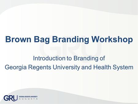 Brown Bag Branding Workshop Introduction to Branding of Georgia Regents University and Health System.