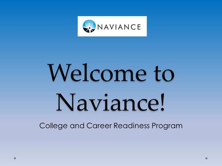 Welcome to Naviance! College and Career Readiness Program.