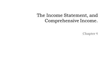 The Income Statement, and Comprehensive Income.