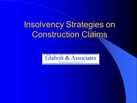 Insolvency Strategies on Construction Claims. Duncan Glaholt Principal Glaholt & Associates Howard Wise PartnerGoodmans.