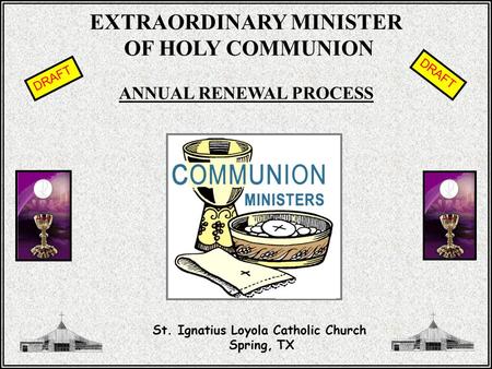 St. Ignatius Loyola Catholic Church Spring, TX EXTRAORDINARY MINISTER OF HOLY COMMUNION ANNUAL RENEWAL PROCESS DRAFT.