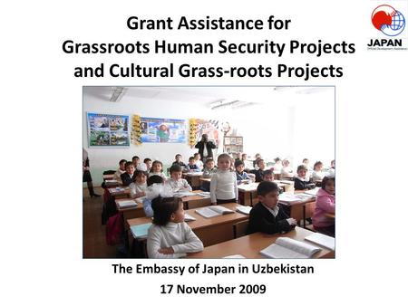 Grant Assistance for Grassroots Human Security Projects and Cultural Grass-roots Projects (photo) The Embassy of Japan in Uzbekistan 17 November 2009.