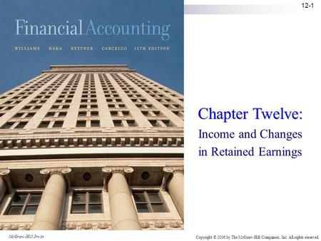 McGraw-Hill/Irwin Copyright © 2006 by The McGraw-Hill Companies, Inc. All rights reserved. 12-1 Chapter Twelve: Income and Changes in Retained Earnings.