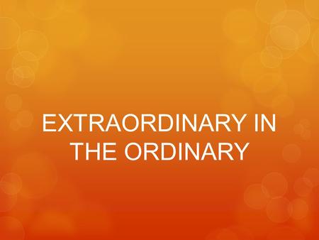 EXTRAORDINARY IN THE ORDINARY