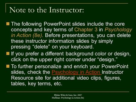 ©John Wiley & Sons, Inc. 2007 Huffman: Psychology in Action (8e) Note to the Instructor: The following PowerPoint slides include the core concepts and.