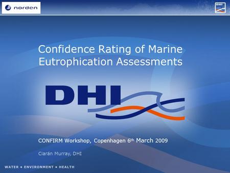 Confidence Rating of Marine Eutrophication Assessments Ciarán Murray, DHI CONFIRM Workshop, Copenhagen 6 th March 2009.